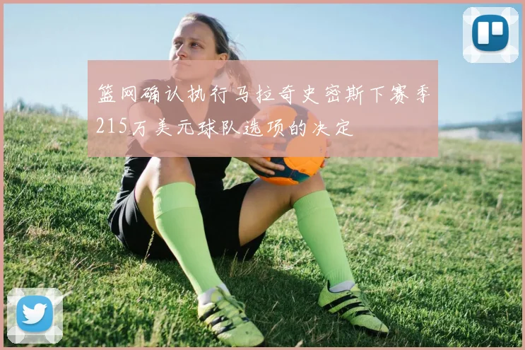 篮网确认执行马拉奇史密斯下赛季215万美元球队选项的决定