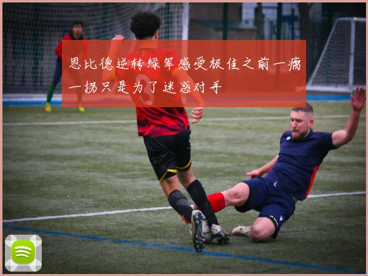 恩比德逆转绿军感受极佳之前一瘸一拐只是为了迷惑对手