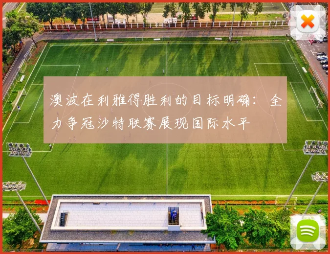 澳波在利雅得胜利的目标明确：全力争冠沙特联赛展现国际水平
