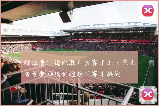 特拉普：德比胜利为赛季画上完美句号激励我们迎接下赛季挑战