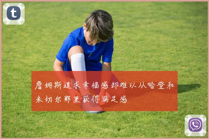 詹姆斯追求幸福感却难以从哈登和米切尔那里获得满足感